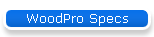 WoodPro Specs